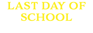 LAST DAY OF SCHOOL Tuesday, May 23rd